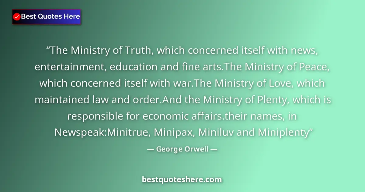 Quote by George Orwell: The Ministry of Truth, which concerned itself with