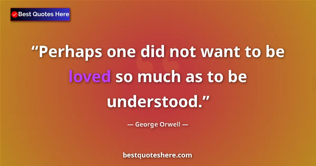 Quote by George Orwell: Perhaps one did not want to be loved so much as to