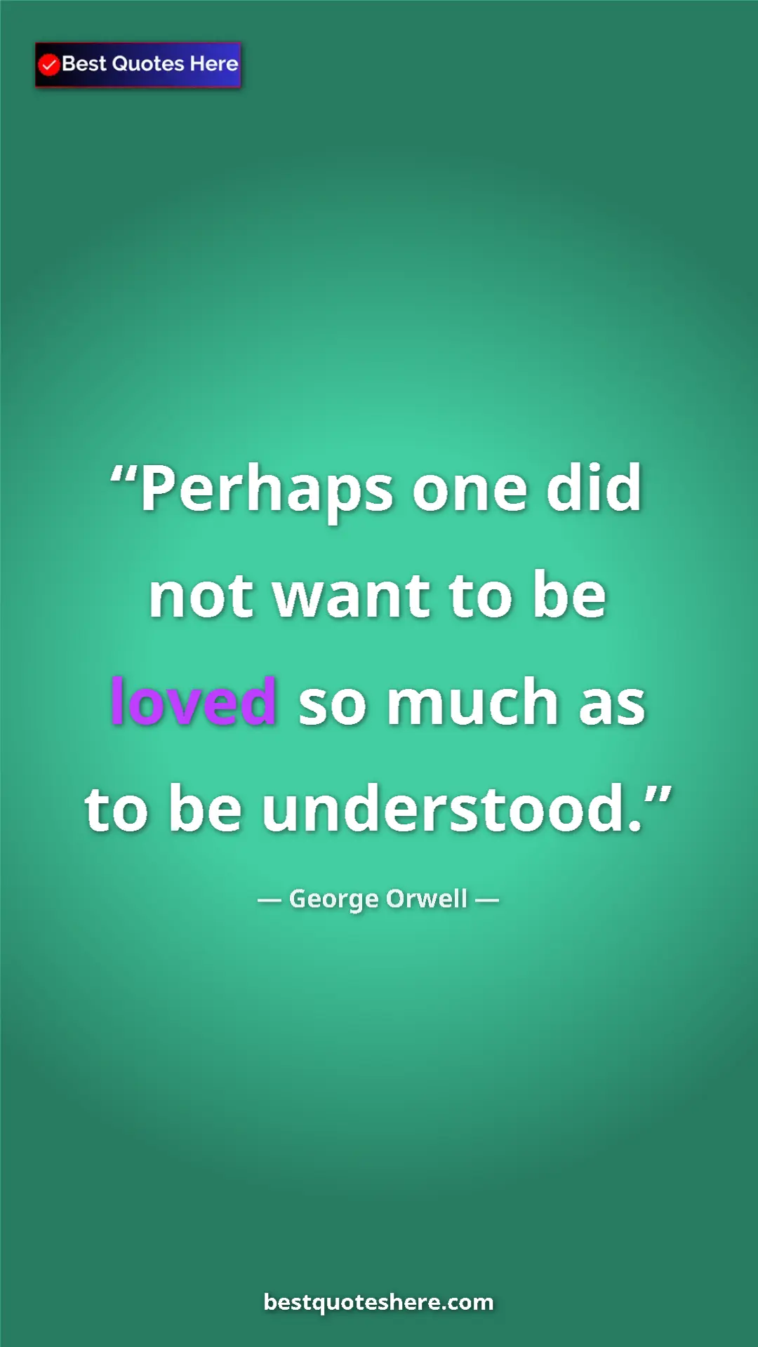 Pinterest quote poster by George Orwell: "Perhaps one did not want to be loved so much as to be..."