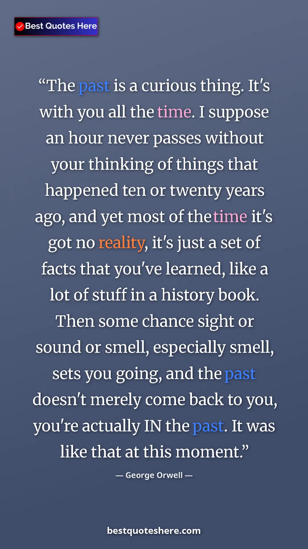 Pinterest quote poster by George Orwell: "The past is a curious thing. It's with you all the time. I..."