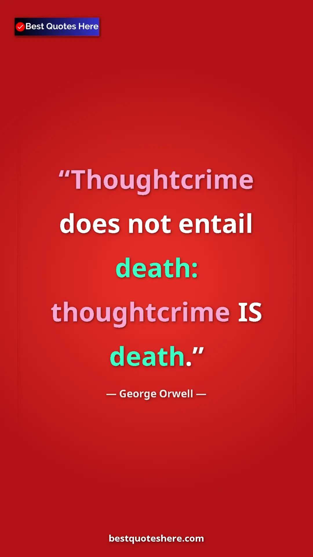 George Orwell Quote Card: "Thoughtcrime does not entail death: thoughtcrime IS death." Pinterest quote poster by George Orwell: "Thoughtcrime does not entail death: thoughtcrime IS death."