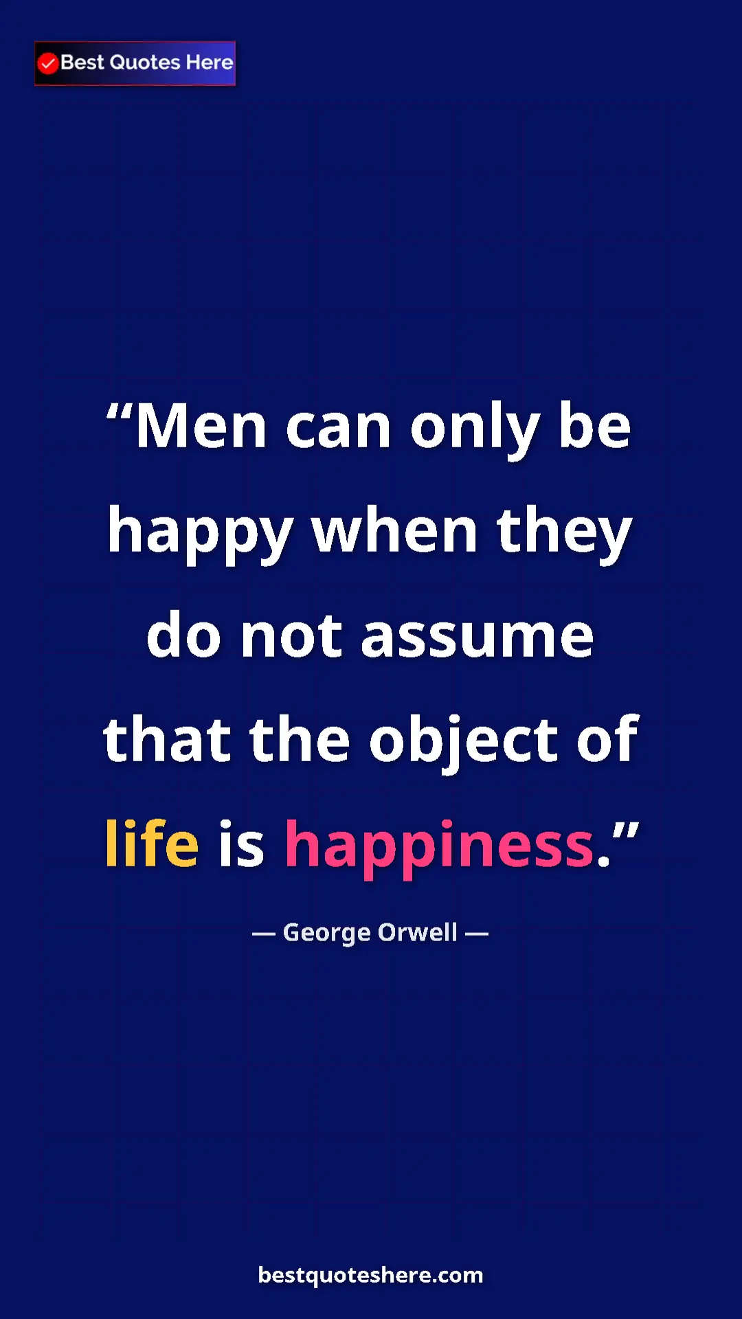 Pinterest quote poster by George Orwell: "Men can only be happy when they do not assume that the..."
