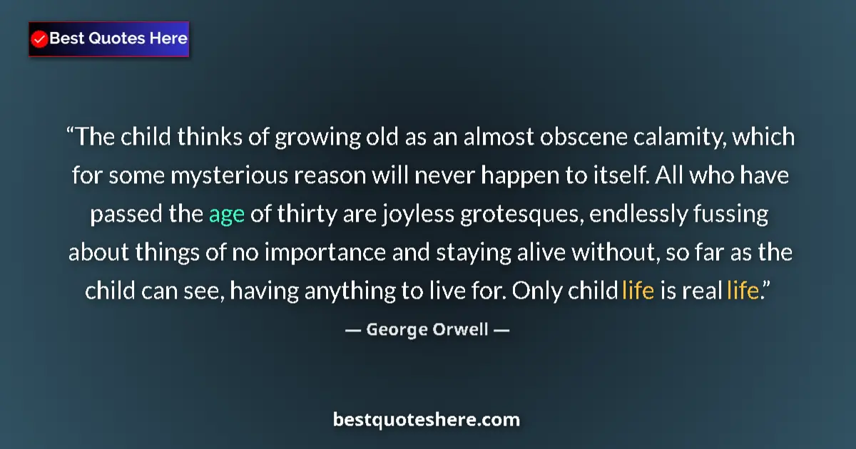 Quote by George Orwell: The child thinks of growing old as an almost obsce