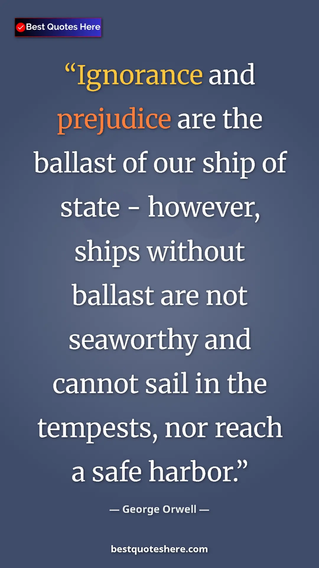 Pinterest quote poster by George Orwell: "Ignorance and prejudice are the ballast of our ship of..."