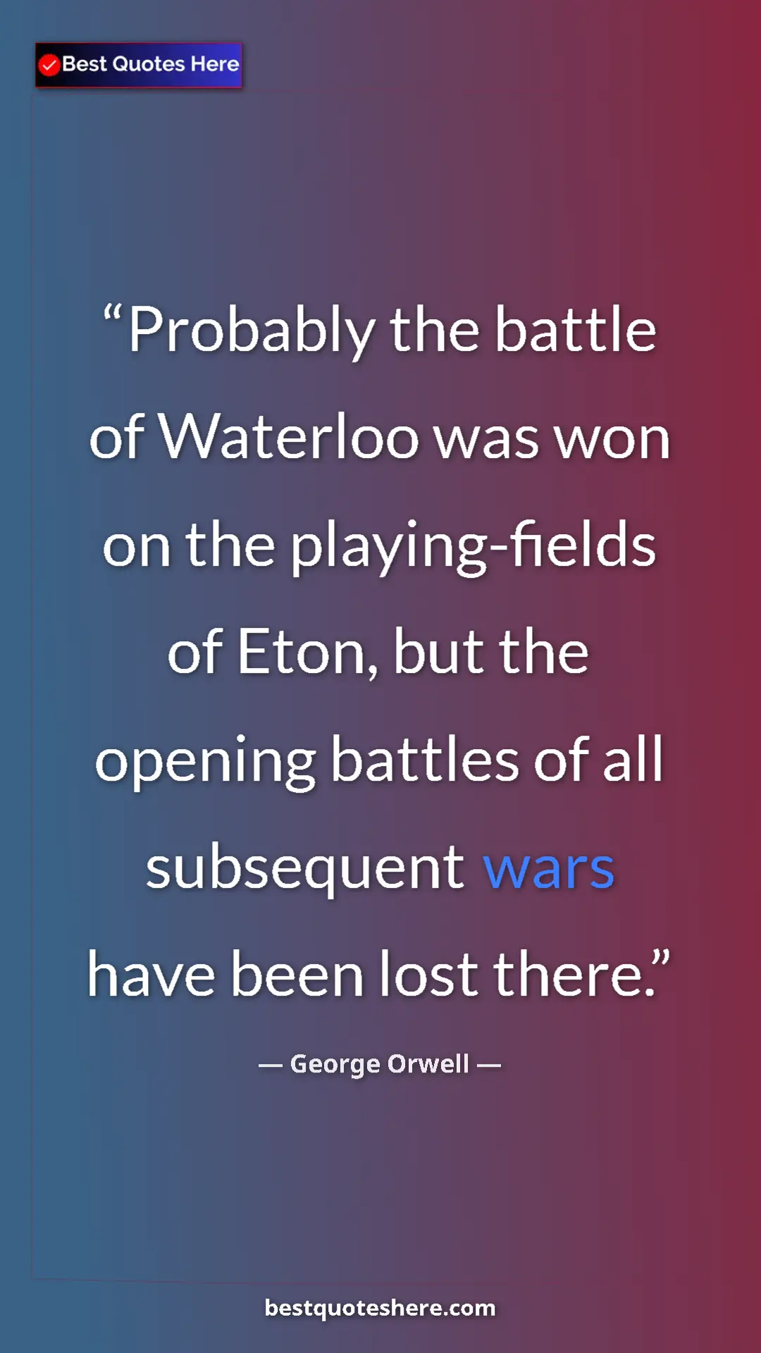 George Orwell Quote Card: "Probably the battle of Waterloo was won on the..." Pinterest quote poster by George Orwell: "Probably the battle of Waterloo was won on the..."