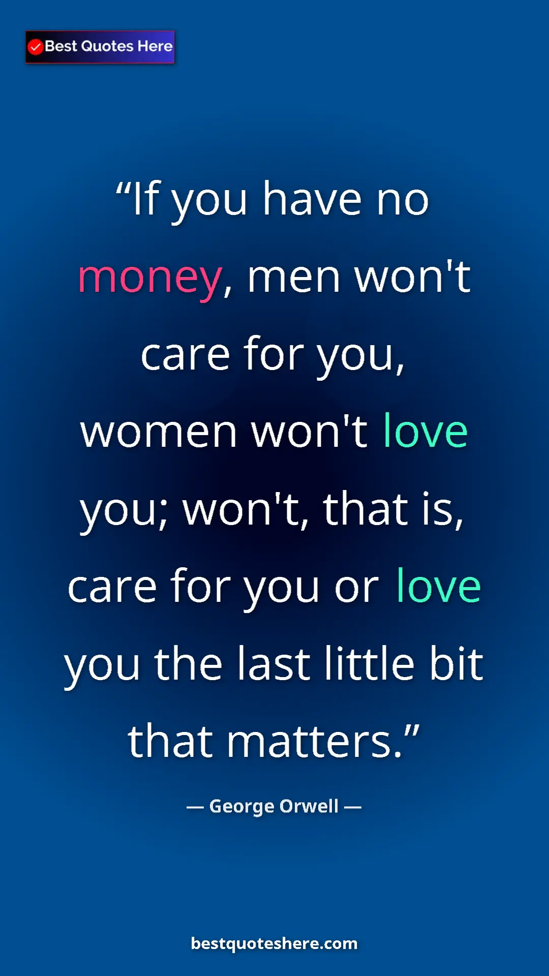George Orwell Quote Card: "If you have no money, men won't care for you, women won't..." Pinterest quote poster by George Orwell: "If you have no money, men won't care for you, women won't..."