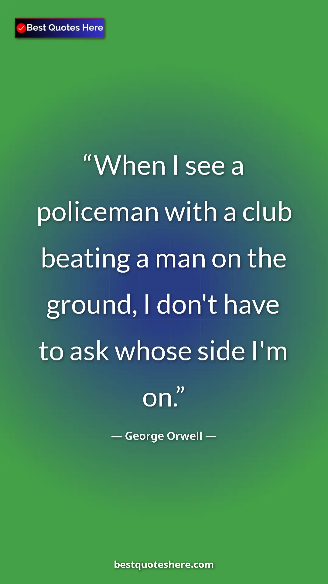 George Orwell Quote Card: "When I see a policeman with a club beating a man on the..." Pinterest quote poster by George Orwell: "When I see a policeman with a club beating a man on the..."