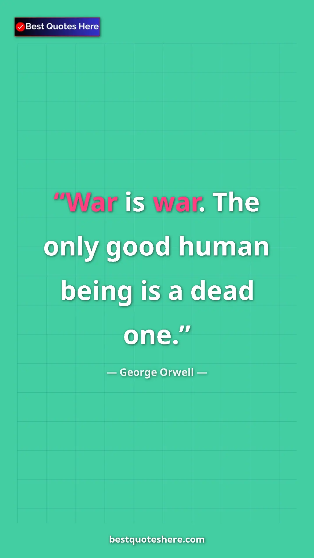 Pinterest quote poster by George Orwell: "War is war. The only good human being is a dead one."