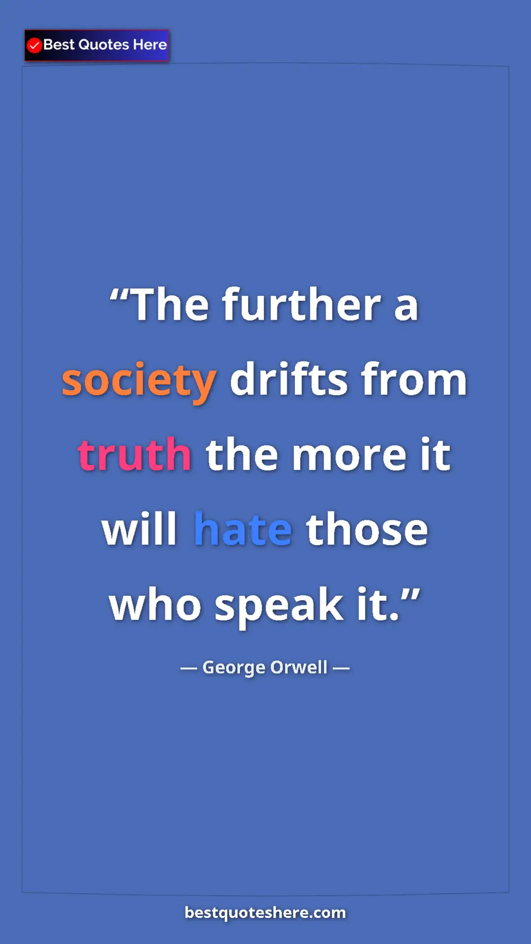 Pinterest quote poster by George Orwell: "The further a society drifts from truth the more it will..."