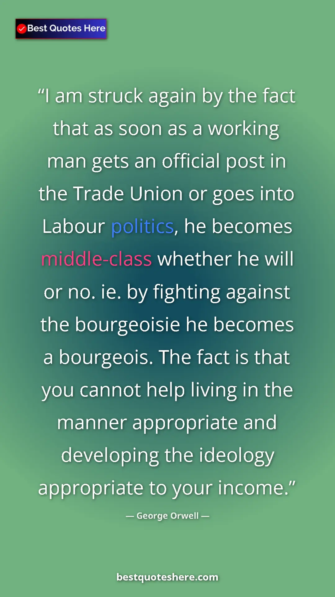 Pinterest quote poster by George Orwell: "I am struck again by the fact that as soon as a working man..."
