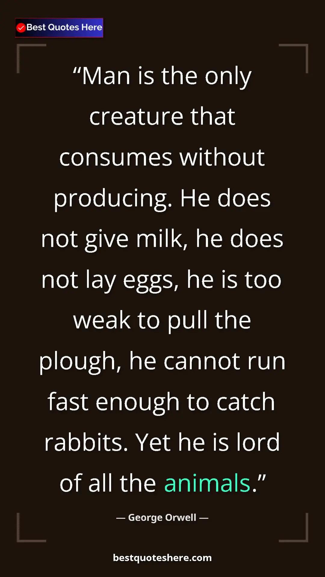 George Orwell Quote Card: "Man is the only creature that consumes without producing...." Pinterest quote poster by George Orwell: "Man is the only creature that consumes without producing...."