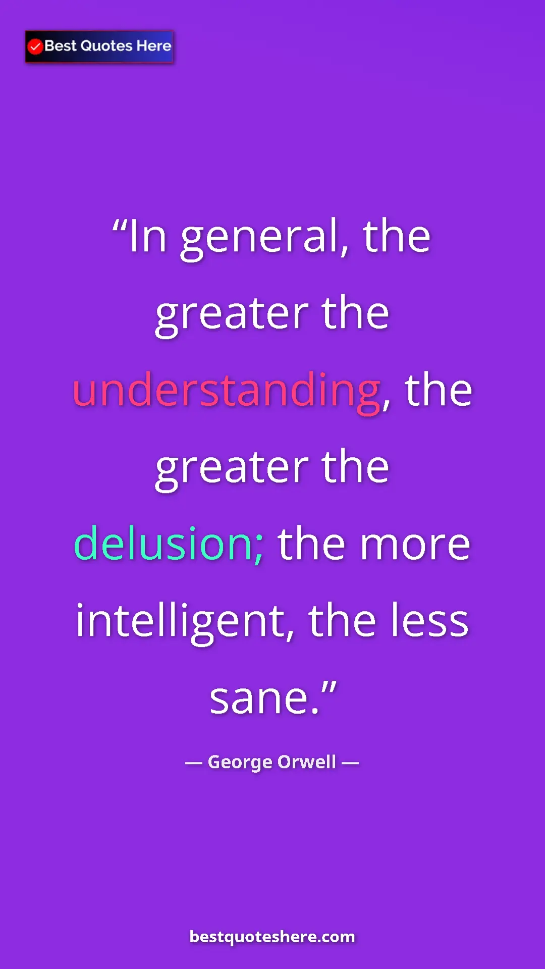 Pinterest quote poster by George Orwell: "In general, the greater the understanding, the greater the..."
