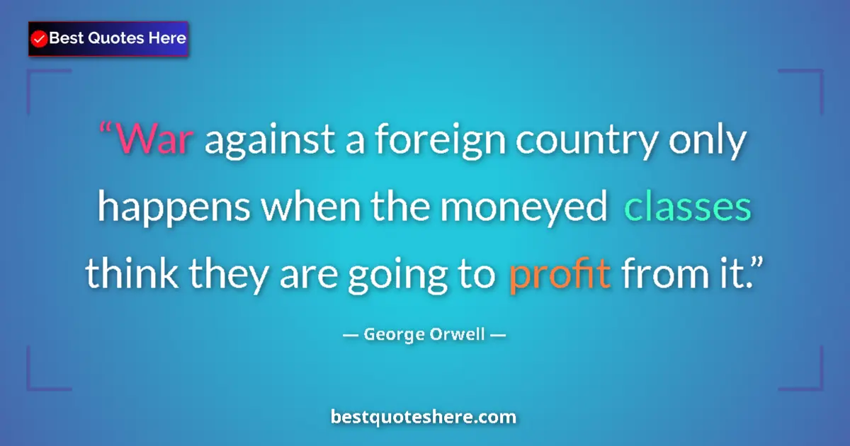 Quote by George Orwell: War against a foreign country only happens when th