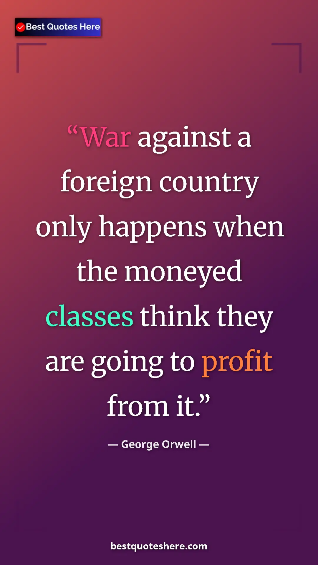 Pinterest quote poster by George Orwell: "War against a foreign country only happens when the moneyed..."