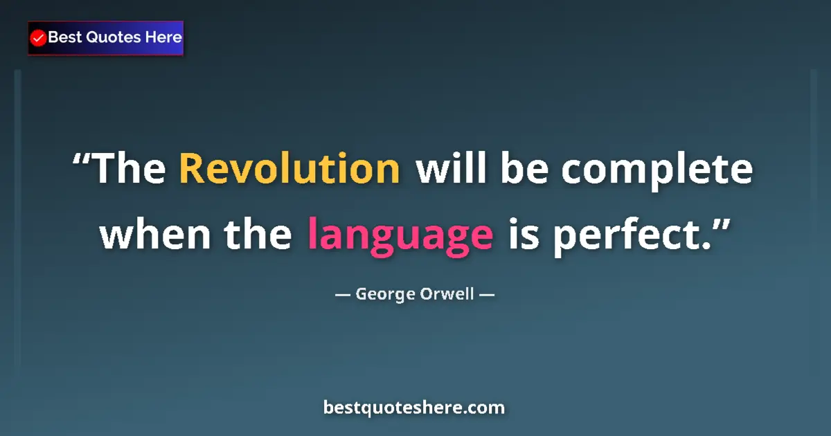 Quote by George Orwell: The Revolution will be complete when the language