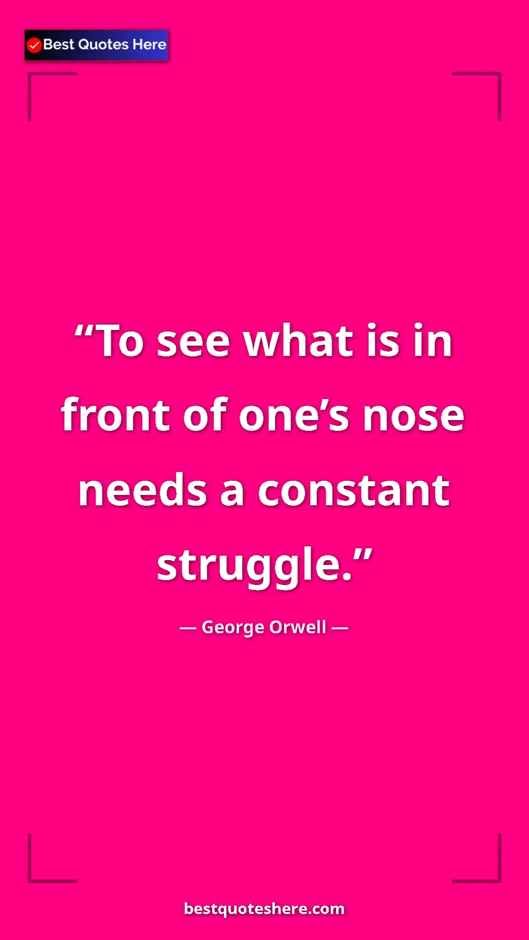 George Orwell Quote Card: "To see what is in front of one’s nose needs a constant..." Pinterest quote poster by George Orwell: "To see what is in front of one’s nose needs a constant..."