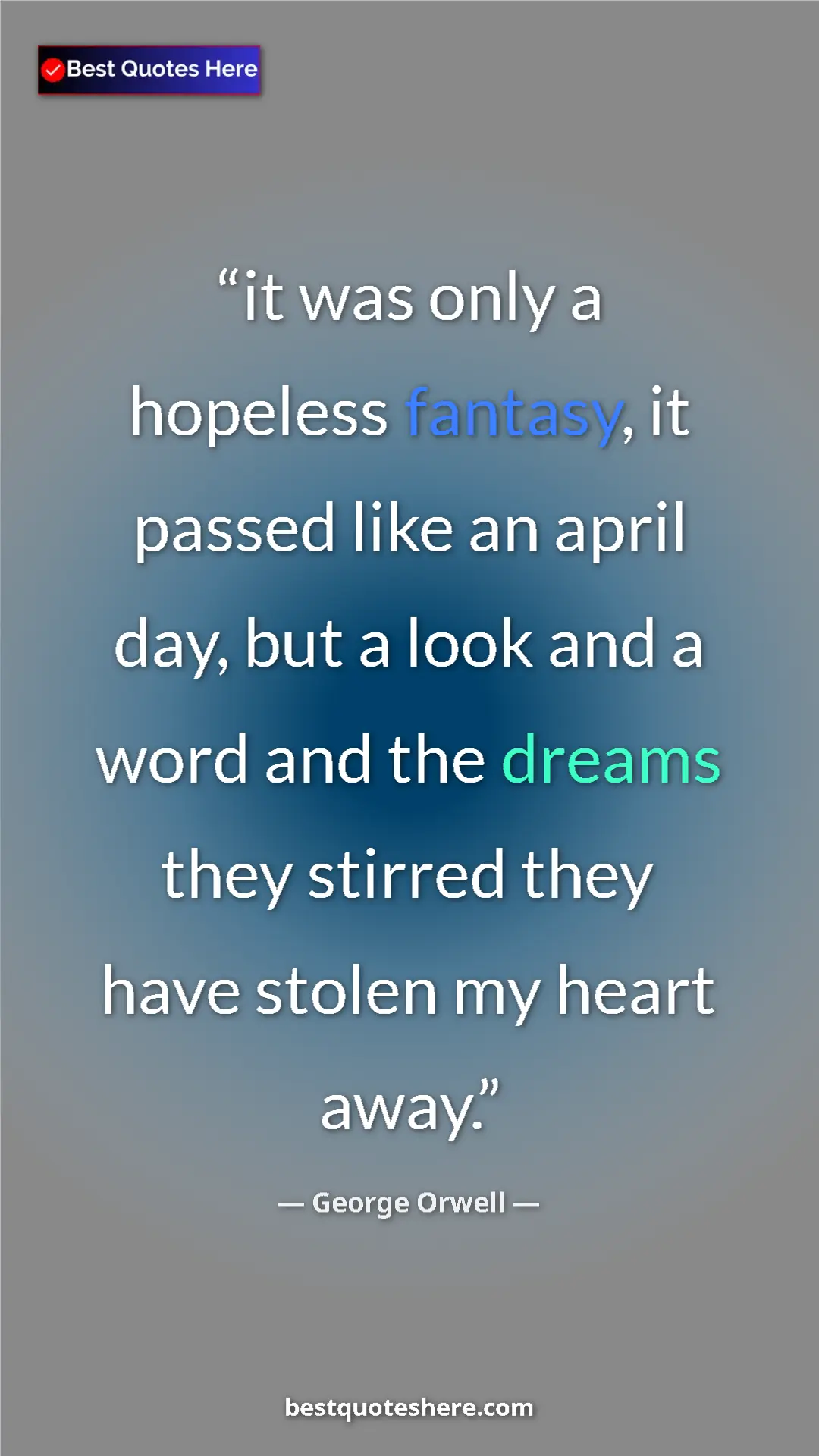 George Orwell Quote Card: "it was only a hopeless fantasy, it passed like an april..." Pinterest quote poster by George Orwell: "it was only a hopeless fantasy, it passed like an april..."