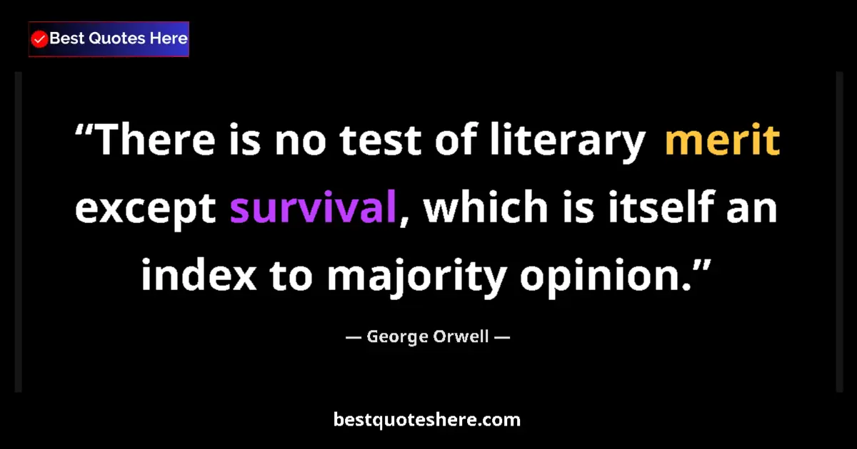 Quote by George Orwell: There is no test of literary merit except survival, which is itself an index to majority opinion....