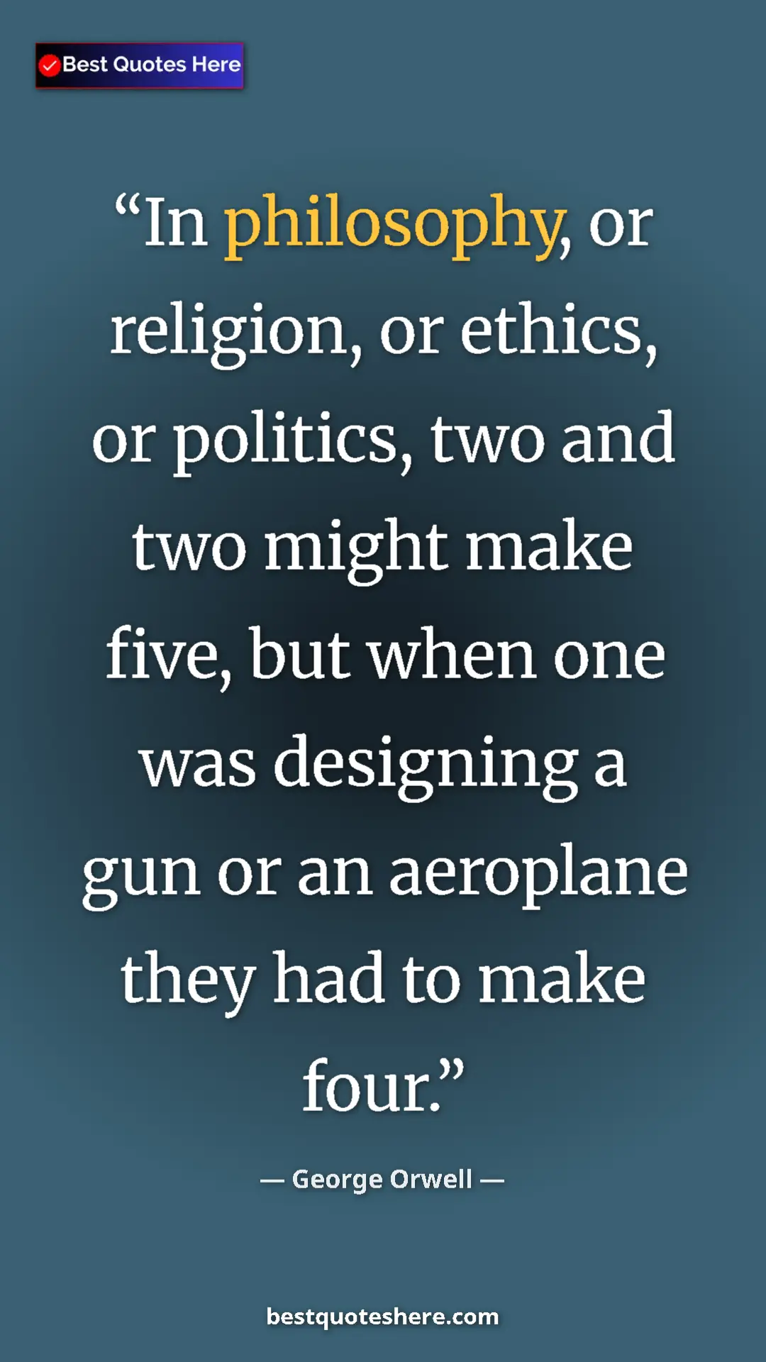 George Orwell Quote Card: "In philosophy, or religion, or ethics, or politics, two and..." Pinterest quote poster by George Orwell: "In philosophy, or religion, or ethics, or politics, two and..."