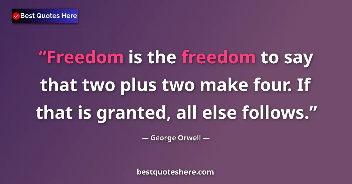 Quote by George Orwell: Freedom is the freedom to say that two plus two ma