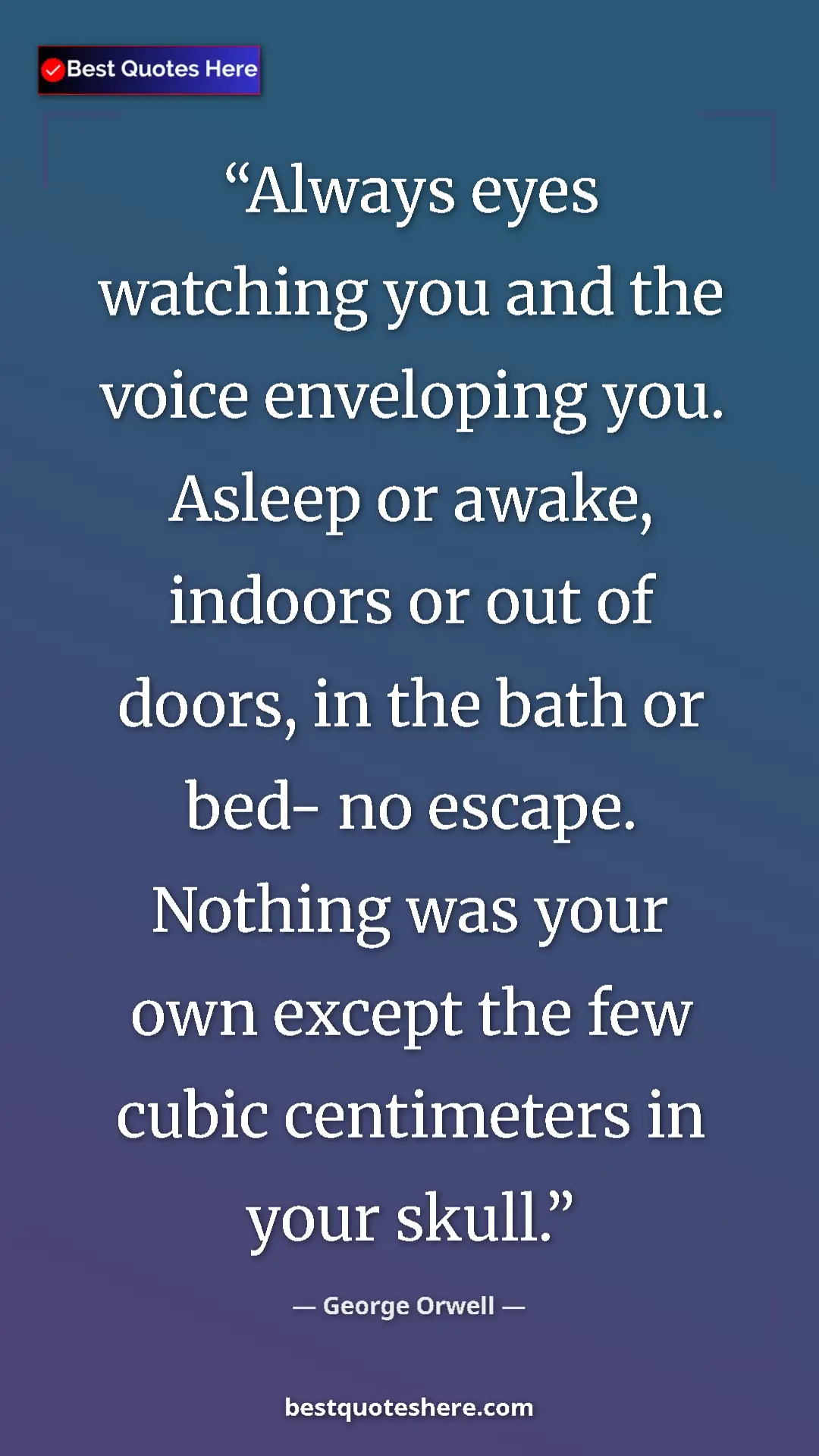 George Orwell Quote Card: "Always eyes watching you and the voice enveloping you...." Pinterest quote poster by George Orwell: "Always eyes watching you and the voice enveloping you...."