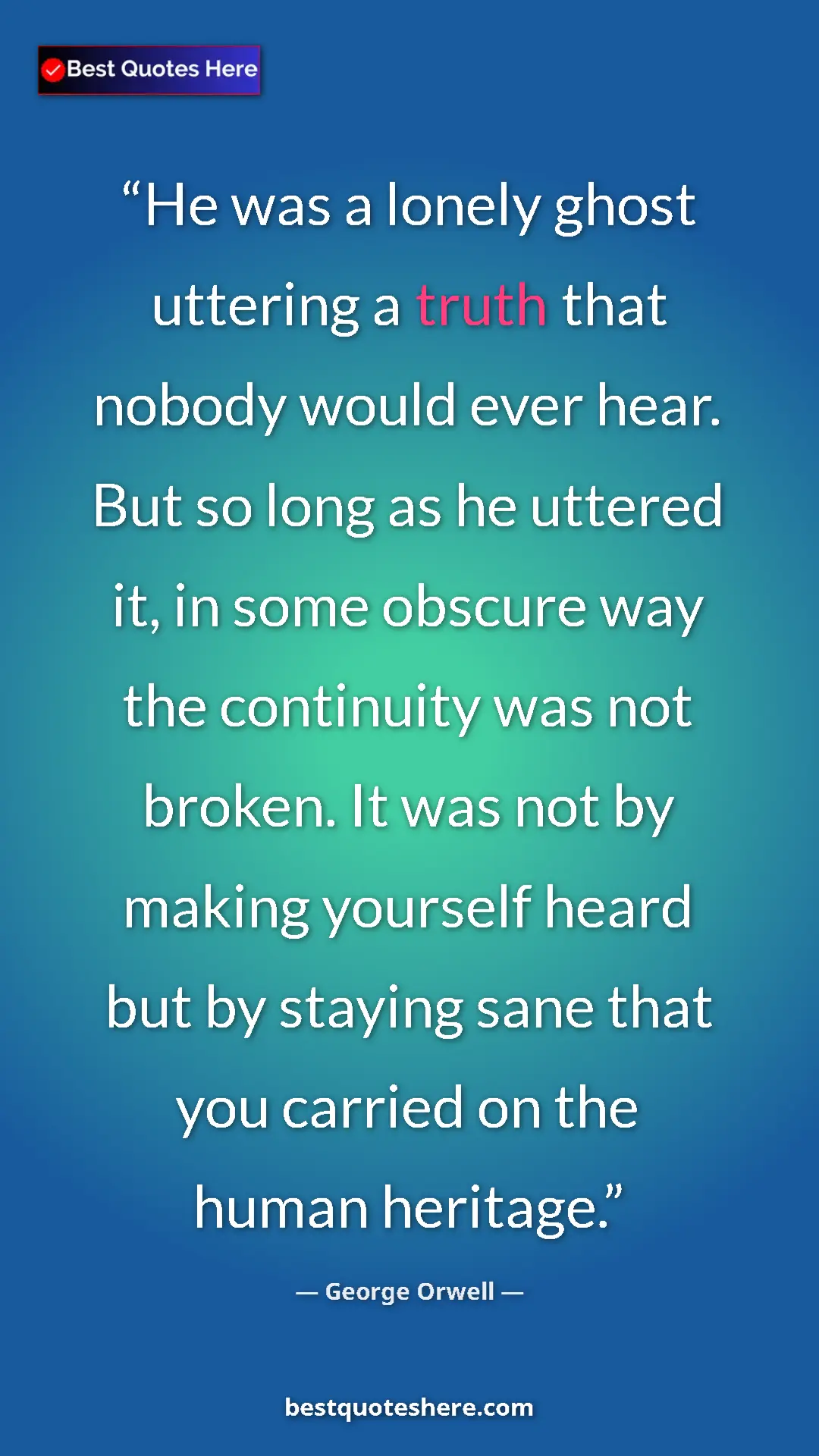 Pinterest quote poster by George Orwell: "He was a lonely ghost uttering a truth that nobody would..."