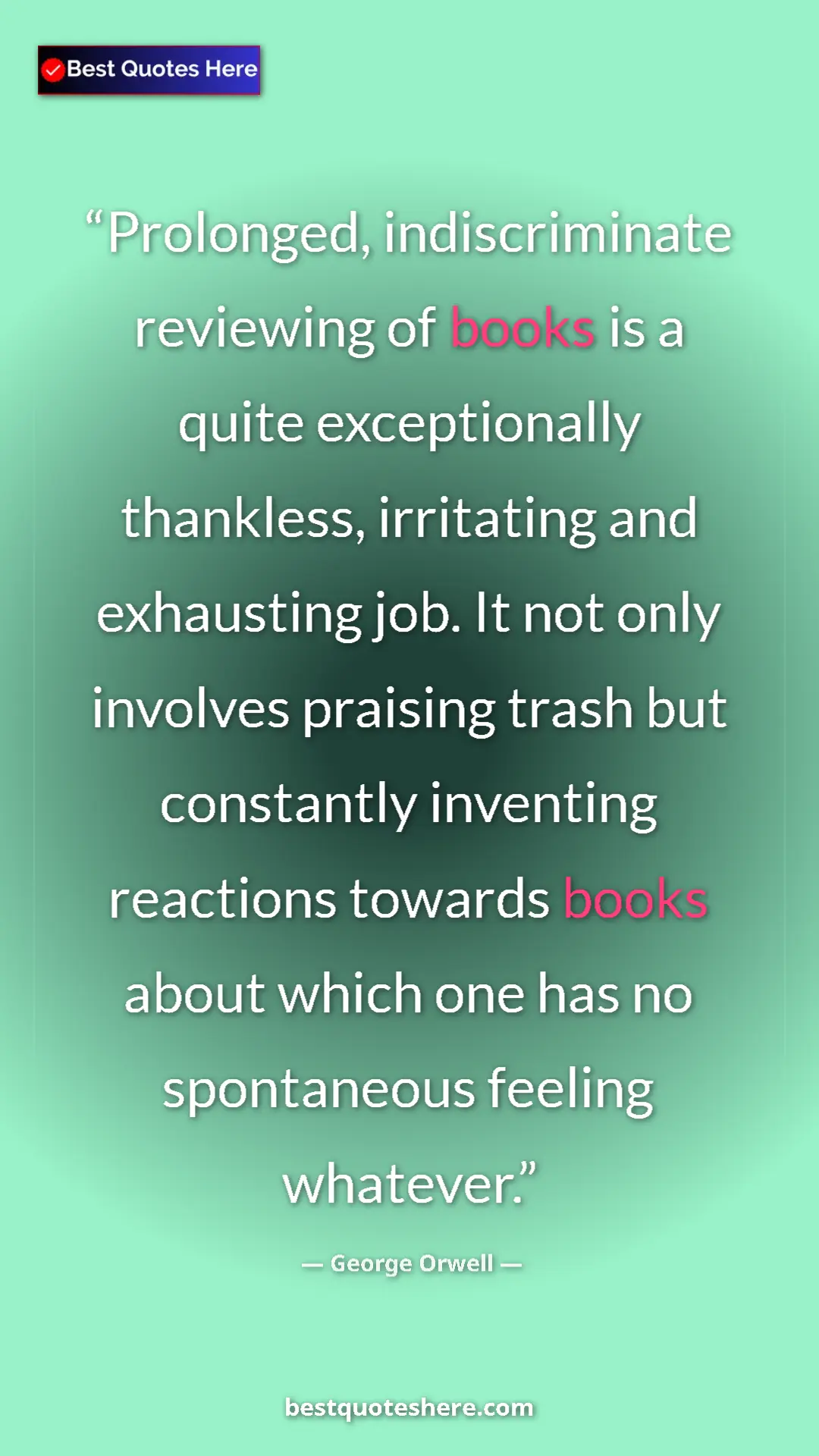 George Orwell Quote Card: "Prolonged, indiscriminate reviewing of books is a quite..." Pinterest quote poster by George Orwell: "Prolonged, indiscriminate reviewing of books is a quite..."