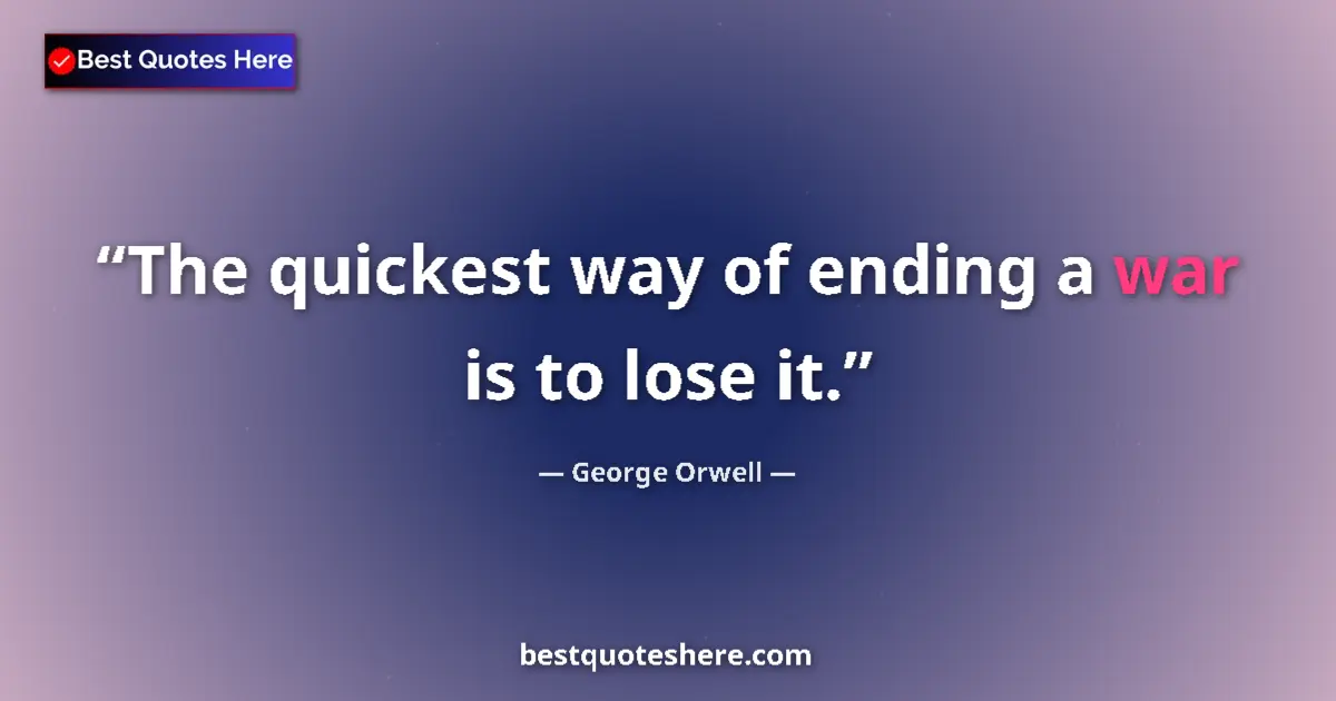 Image for the quote by George Orwell: The quickest way of ending a war is to lose it....