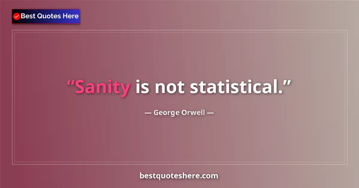 Quote by George Orwell: Sanity is not statistical....