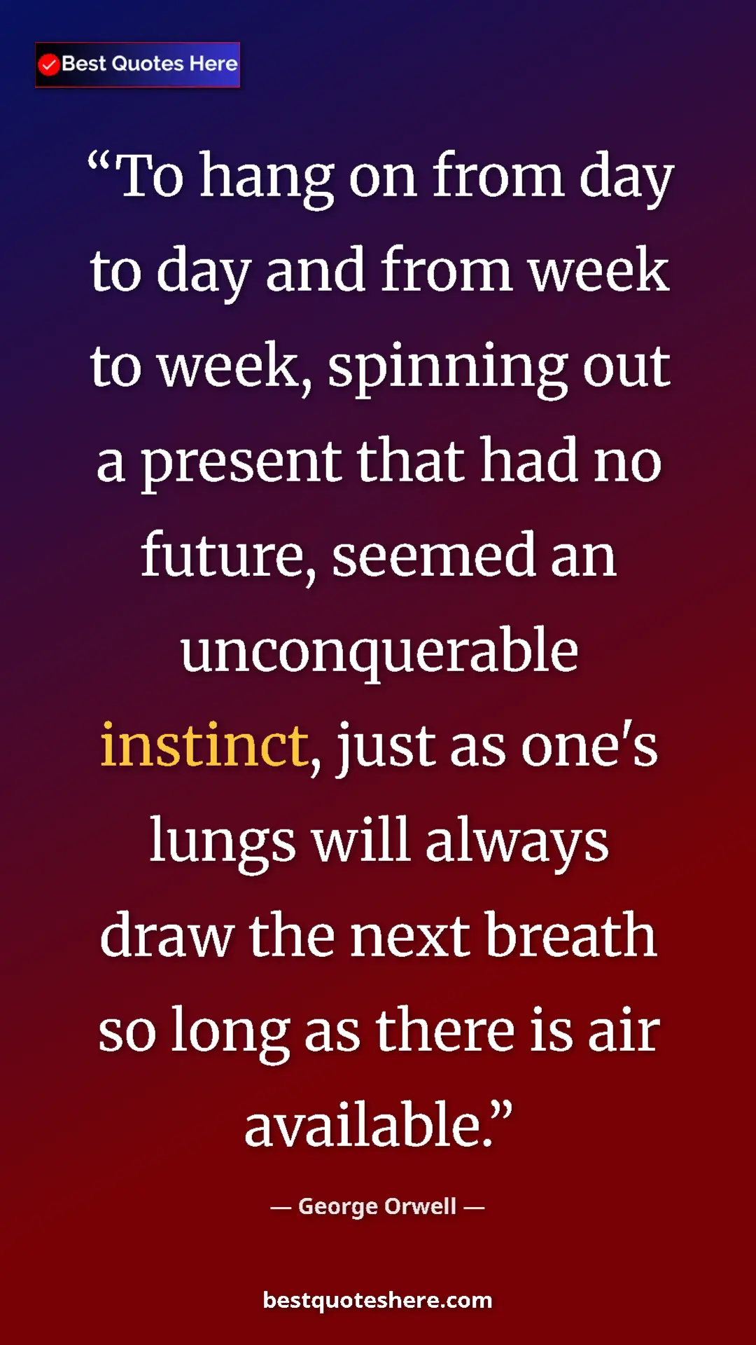George Orwell Quote Card: "To hang on from day to day and from week to week, spinning..." Pinterest quote poster by George Orwell: "To hang on from day to day and from week to week, spinning..."