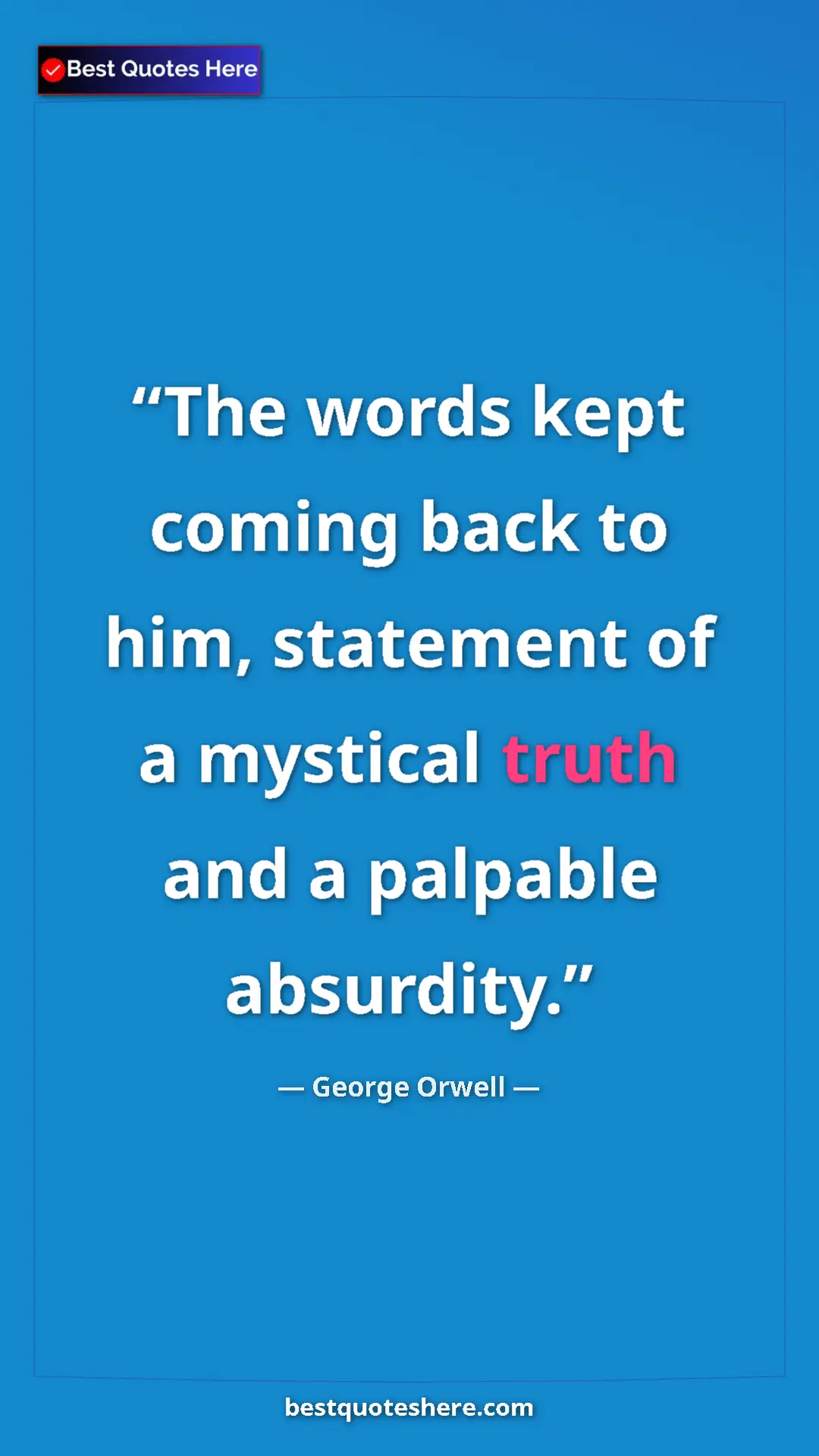 George Orwell Quote Card: "The words kept coming back to him, statement of a mystical..." Pinterest quote poster by George Orwell: "The words kept coming back to him, statement of a mystical..."