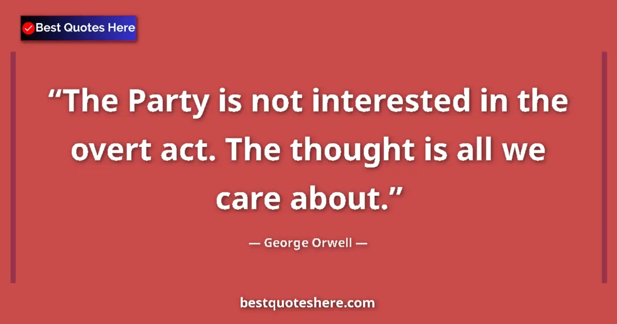 Quote by George Orwell: The Party is not interested in the overt act. The 