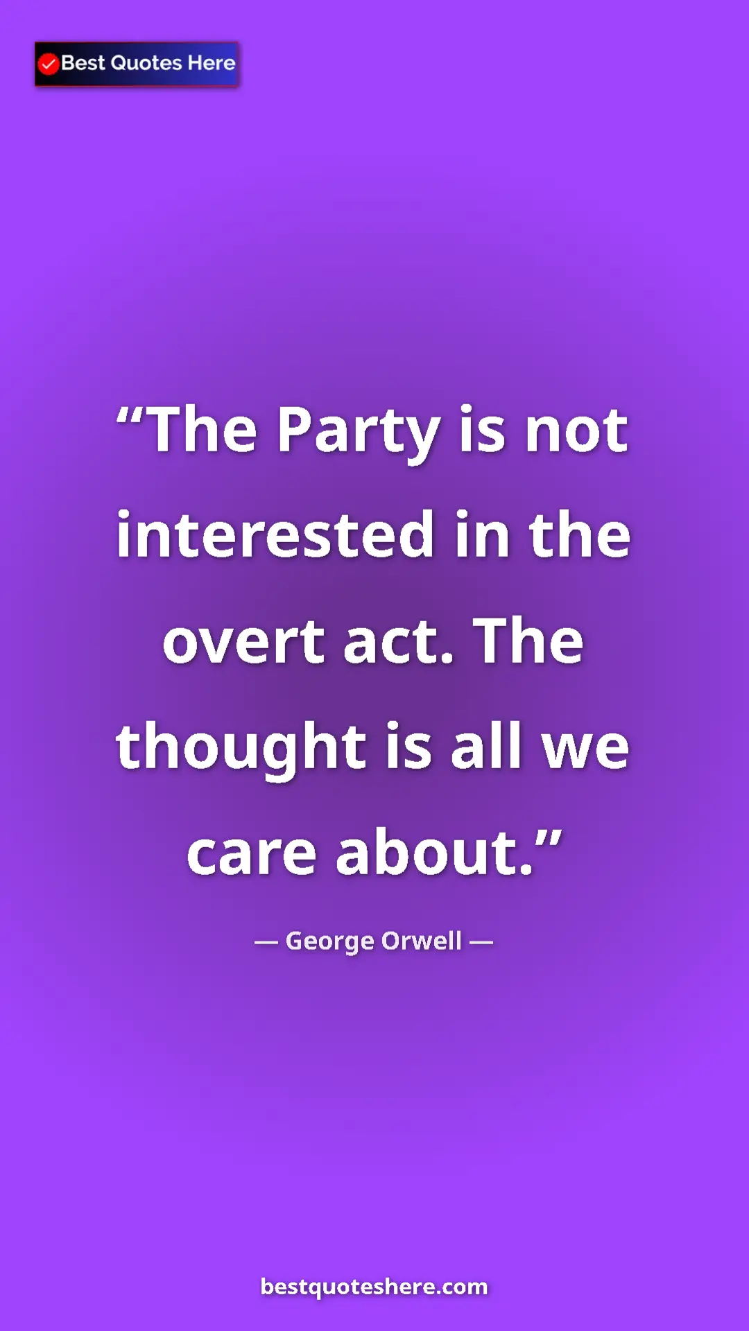 George Orwell Quote Card: "The Party is not interested in the overt act. The thought..." Pinterest quote poster by George Orwell: "The Party is not interested in the overt act. The thought..."