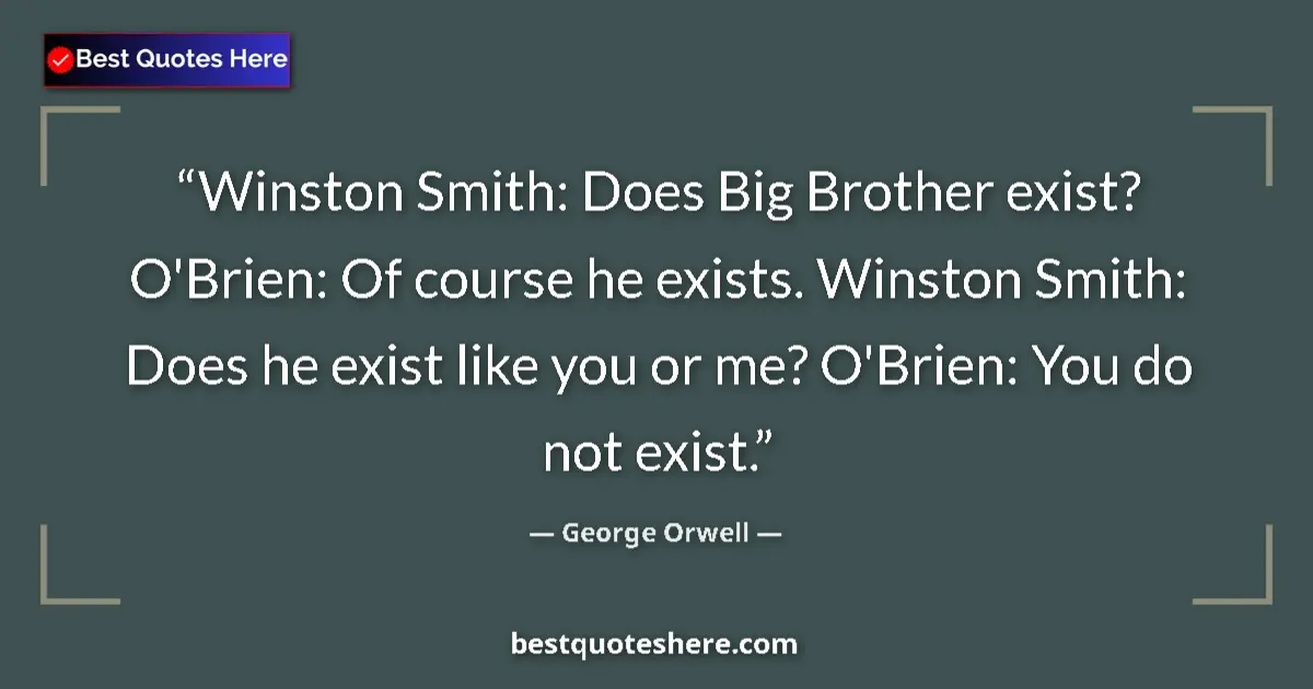 Quote by George Orwell: Winston Smith: Does Big Brother exist? O'Brien: Of