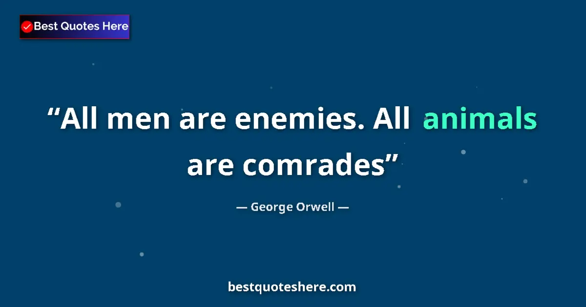 Quote by George Orwell: All men are enemies. All animals are comrades