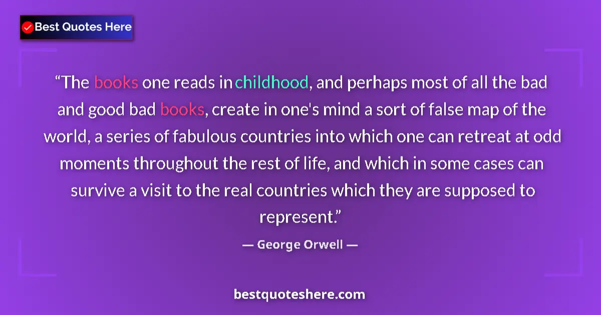 Quote by George Orwell: The books one reads in childhood, and perhaps most of all the bad and good bad books, create in one'...