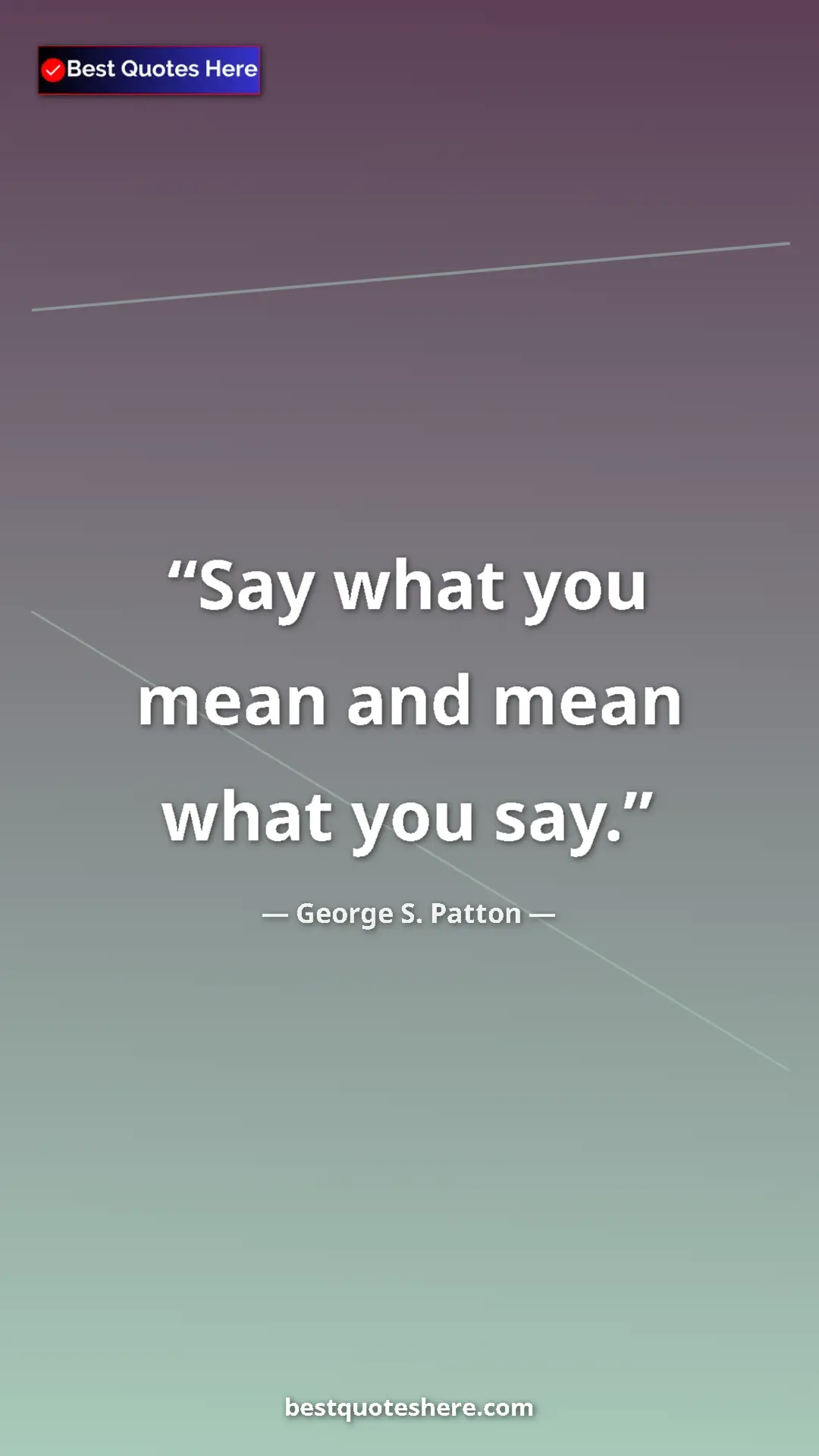 Pinterest quote poster by George S. Patton: "Say what you mean and mean what you say."