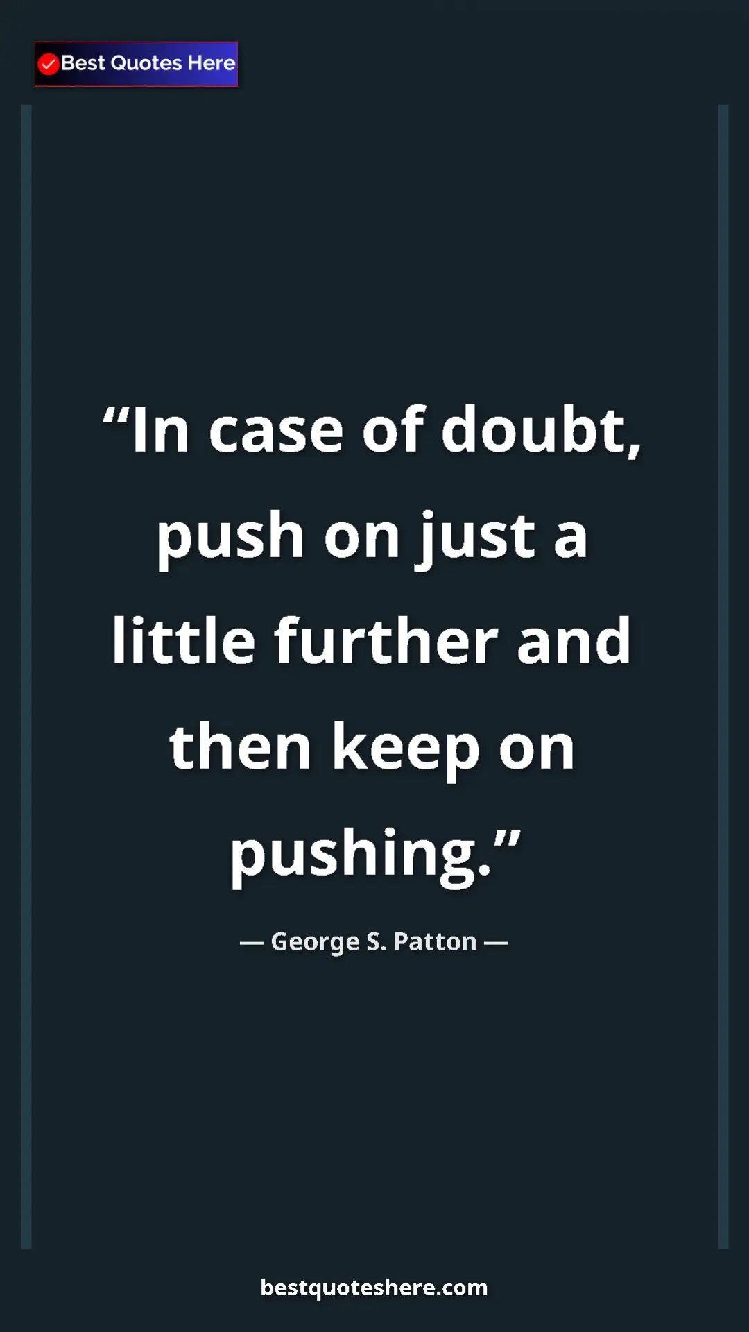 Pinterest quote poster by George S. Patton: "In case of doubt, push on just a little further and then..."