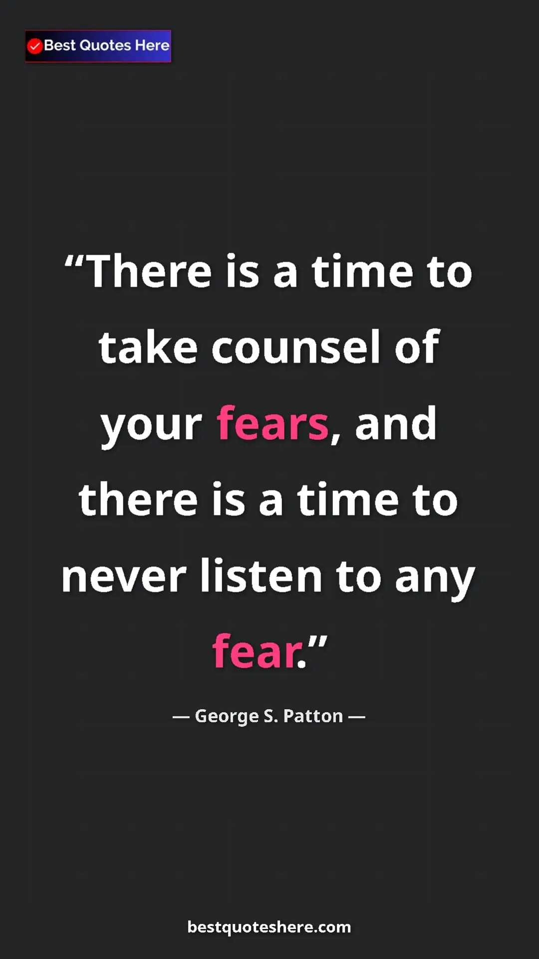 Pinterest quote poster by George S. Patton: "There is a time to take counsel of your fears, and there is..."