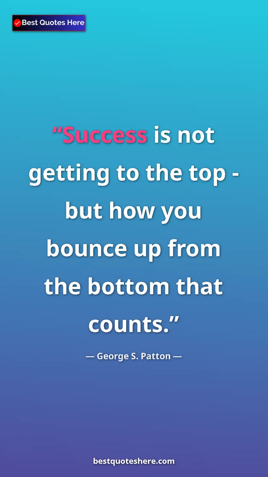 Pinterest quote poster by George S. Patton: "Success is not getting to the top - but how you bounce up..."