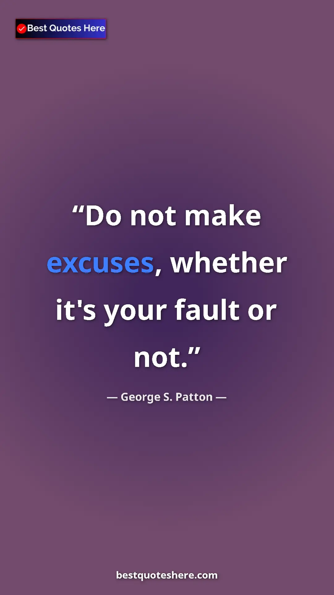 Pinterest quote poster by George S. Patton: "Do not make excuses, whether it's your fault or not."