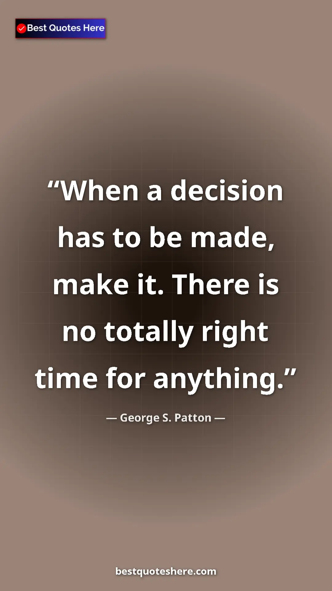 Pinterest quote poster by George S. Patton: "When a decision has to be made, make it. There is no..."