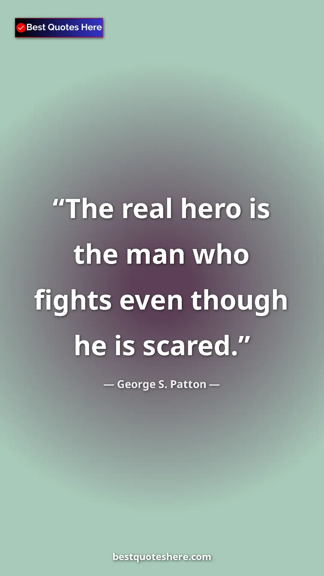 Pinterest quote poster by George S. Patton: "The real hero is the man who fights even though he is..."