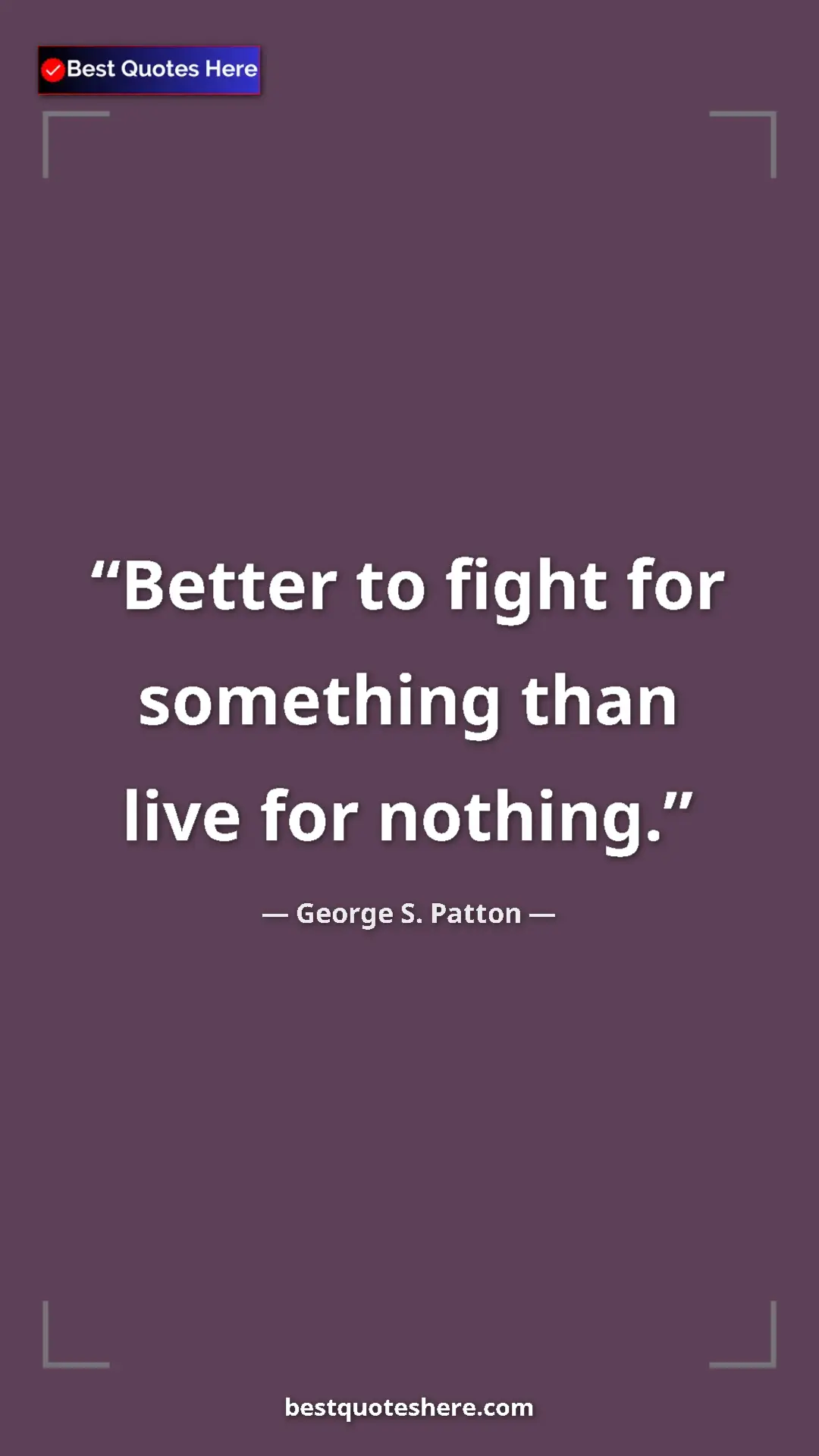 Pinterest quote poster by George S. Patton: "Better to fight for something than live for nothing."