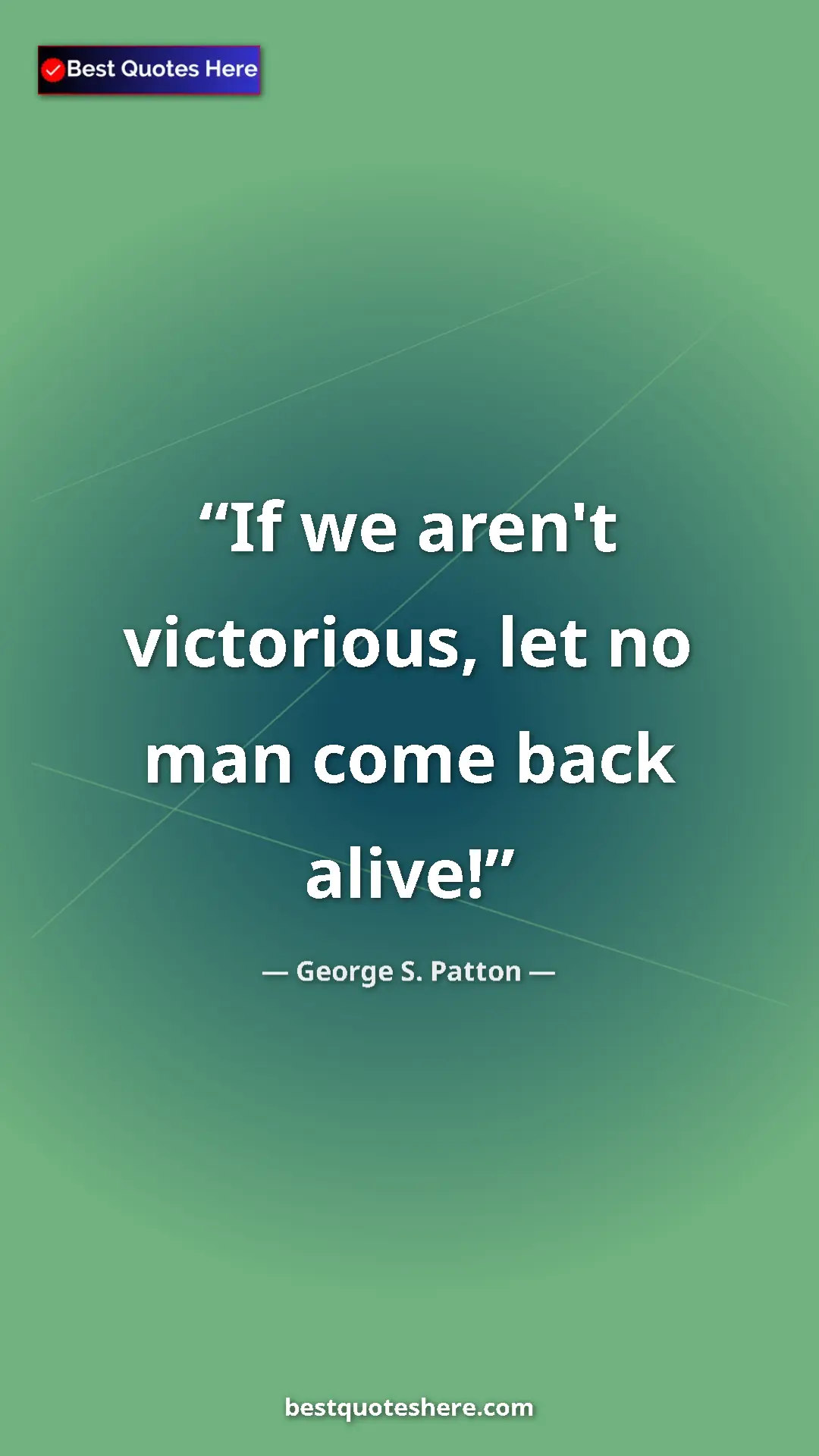 Pinterest quote poster by George S. Patton: "If we aren't victorious, let no man come back alive!"