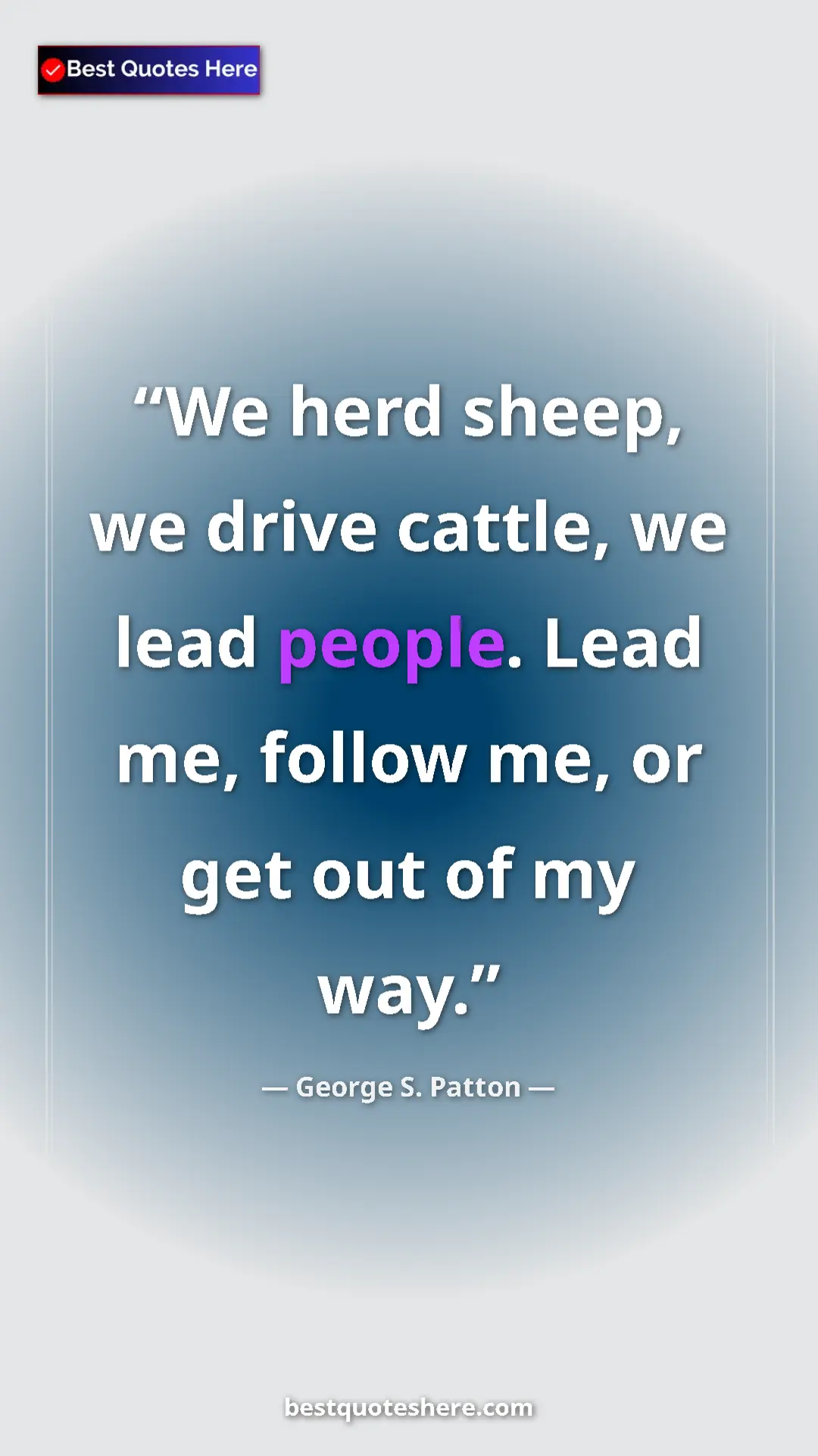 George S. Patton Quote Card: "We herd sheep, we drive cattle, we lead people. Lead me, fol" Pinterest quote poster by George S. Patton: "We herd sheep, we drive cattle, we lead people. Lead me, fol"