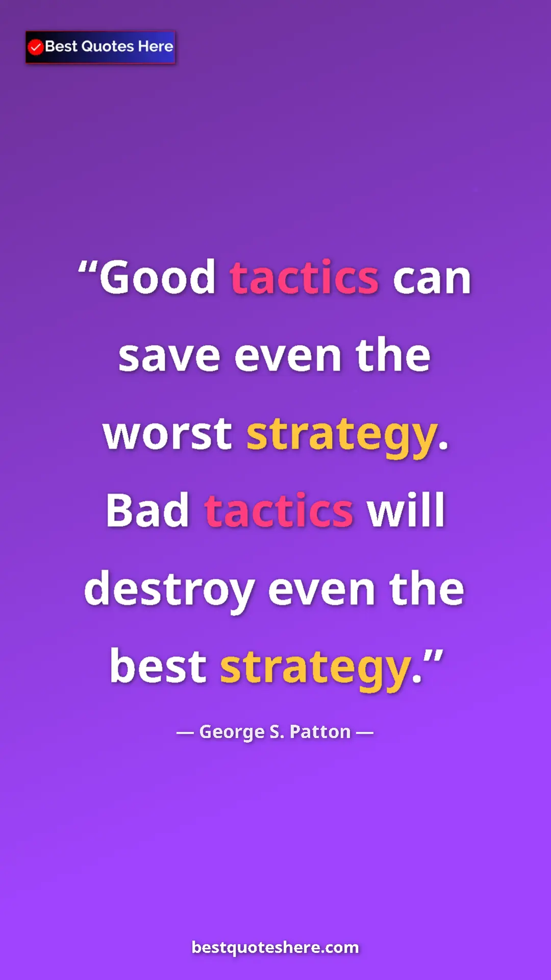 Pinterest quote poster by George S. Patton: "Good tactics can save even the worst strategy. Bad tactics..."