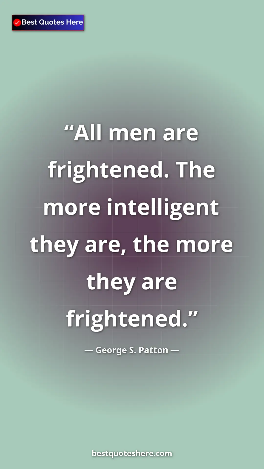 Pinterest quote poster by George S. Patton: "All men are frightened. The more intelligent they are, the..."