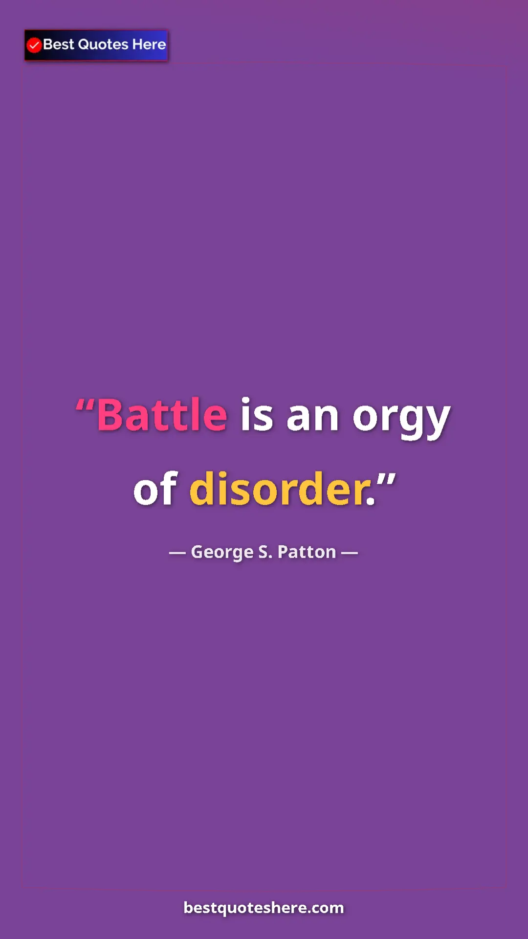 Pinterest quote poster by George S. Patton: "Battle is an orgy of disorder."