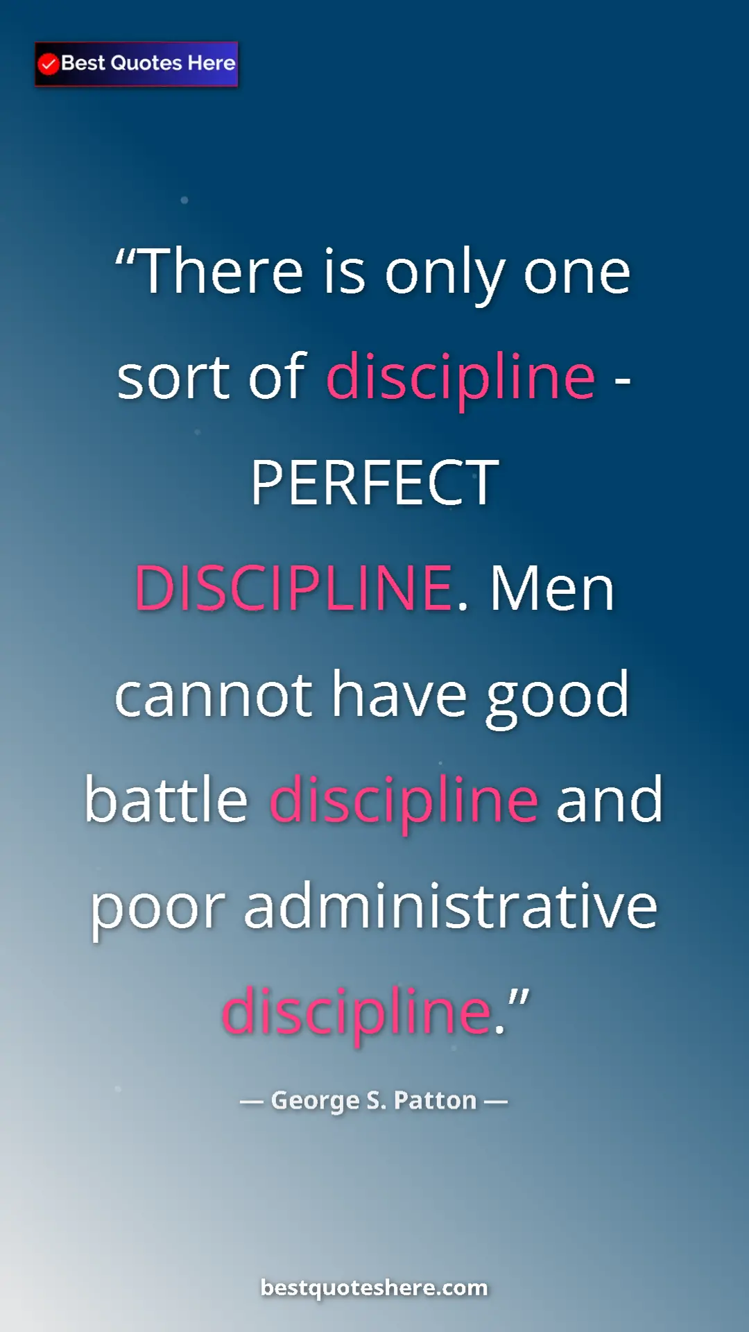 George S. Patton Quote Card: "There is only one sort of discipline - PERFECT DISCIPLINE...." Pinterest quote poster by George S. Patton: "There is only one sort of discipline - PERFECT DISCIPLINE...."